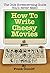 How to Write Cheesy Movies: The Only Screenwriting Guide You'll Never Need!