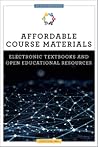 Affordable Course Materials: Electronic Textbooks and Open Educational Resources (ALCTS Monograph) Affordable Course Materials: Electronic Textbooks and Open Educational Resources (ALCTS Monograph)