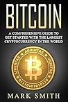 Bitcoin: A Comprehensive Guide To Get Started With the Largest Cryptocurrency in the World (Blockchain, Ethereum, Cryptocurrency Book 3)