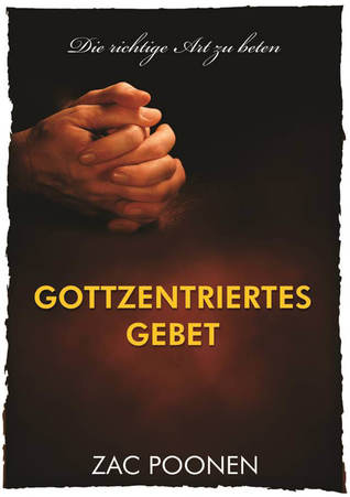 Gottzentriertes Gebet - Die richtige Art zu beten (revidiert)