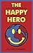 The Happy Hero: How to change your life by changing the world