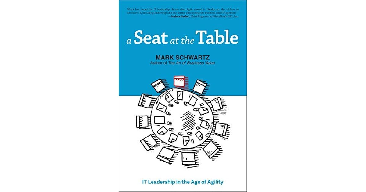 A Seat at the Table IT Leadership in the Age of Agility by Mark Schwartz