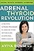 The Adrenal Thyroid Revolution: A Proven 4-Week Program to Rescue Your Metabolism, Hormones, Mind & Mood