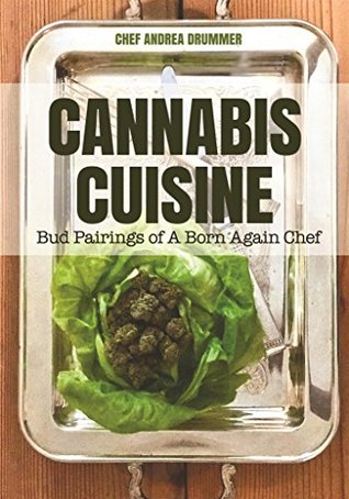 Cannabis Cuisine Bud Pairings Of A Born Again Chef By Andrea Drummer