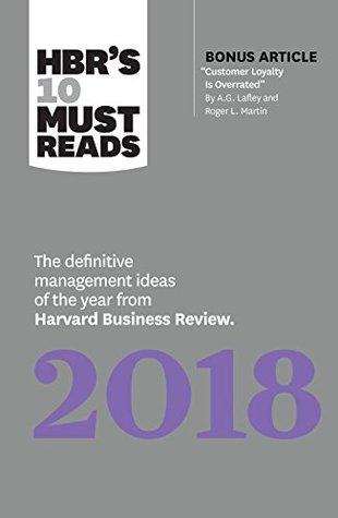 HBR's 10 Must Reads 2018: The Definitive Management Ideas of the Year from Harvard Business Review (with bonus article “Customer Loyalty Is Overrated”) (HBR’s 10 Must Reads)
