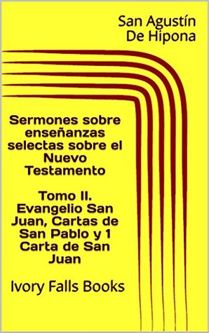 Sermones sobre enseñanzas selectas sobre el Nuevo Testamento Tomo II. Evangelio San Juan, Cartas de San Pablo y 1 Carta de San Juan: Ivory Falls Books