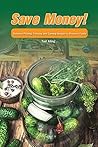 Save Money!: Delicious Pickling, Freezing and Canning Recipes to Preserve Foods