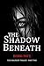 The Shadow Beneath: The Fra...