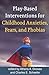 Play-Based Interventions for Childhood Anxieties, Fears, and ... by Athena A. Drewes