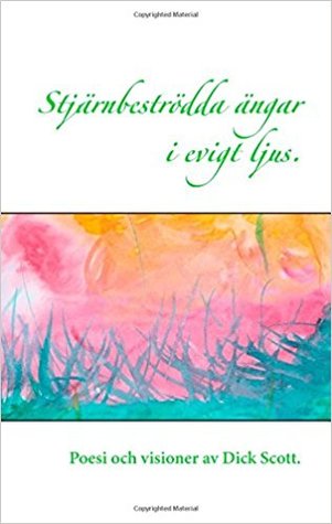 Stjärnbeströdda ängar i evigt ljus: Poesi och visioner av Dick Scott (Swedish Edition)