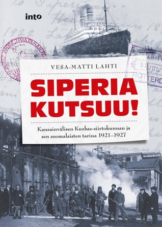 Siperia kutsuu! : Kansainvälisen Kuzbas-siirtokunnan ja sen suomalaisten tarina 1921-1927