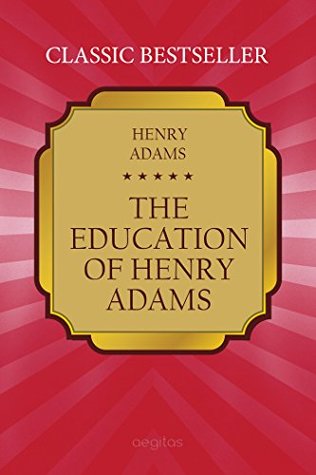 The Education of Henry Adams: A Classic American Autobiography of Learning and Change