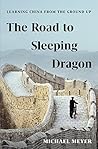 Book cover for The Road to Sleeping Dragon: Learning China from the Ground Up
