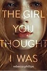 The Girl You Thought I Was by Rebecca Phillips