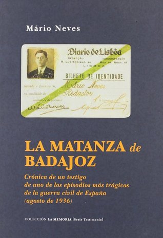 La matanza de Badajoz: Crónica de un testigo de uno de los episodios más trágicos de la guerra civil de España (agosto de 1936)