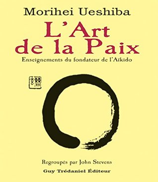 L'art de la paix - Enseignements du fondateur de l'Aïkido (French Edition)