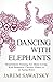 Dancing with Elephants: Mindfulness Training For Those Living With Dementia, Chronic Illness or an Aging Brain (How to Die Smiling)