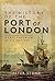 The History of the Port of London: A Vast Emporium of All Nations