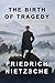The Birth of Tragedy by Friedrich Nietzsche