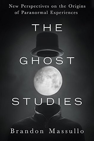 The Ghost Studies: New Perspectives on the Origins of Paranormal Experiences (Kindle Edition)