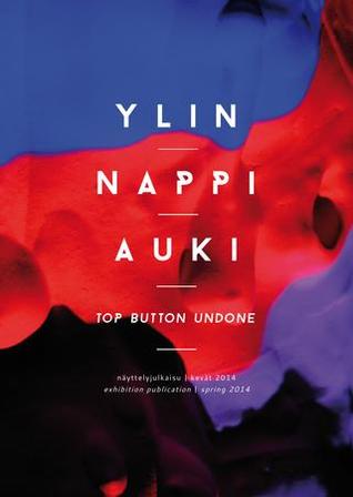 Ylin nappi auki : Tampereen ammattikorkeakoulun kuvataiteen koulutusohjelmasta valmistuvien julkaisu = Top button undone : graduates' publication of Degree Program in Fine Art in Tampere University of Applied Sciences (Paperback)