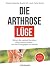 Die Arthrose-Lüge: Warum die meisten Menschen völlig umsonst leiden - und was Sie dagegen tun können - Mit dem sensationellen Selbsthilfe-Programm - (German Edition)