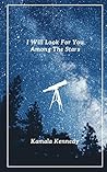 I Will Look For You Among The Stars by Kamala Kennedy