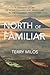 North of Familiar: A Woman's Story of Homesteading and Adventure in the Canadian Wilderness