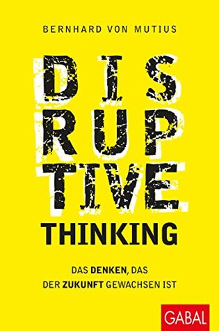 Disruptive Thinking: Das Denken, das der Zukunft gewachsen ist (Dein Business) (German Edition)