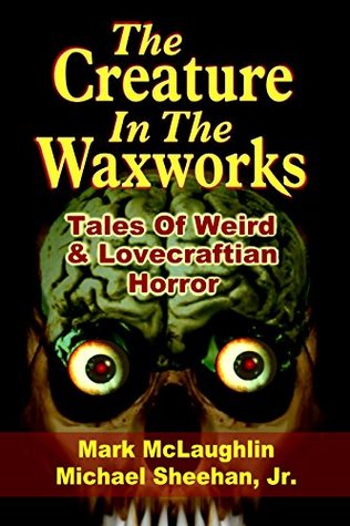The Creature in the Waxworks: Tales of Weird & Lovecraftian Horror (Kindle Edition)
