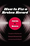 Book cover for How to Fix a Broken Record: Thoughts on Vinyl Records, Awkward Relationships, and Learning to Be Myself