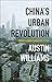 China’s Urban Revolution by Austin  Williams