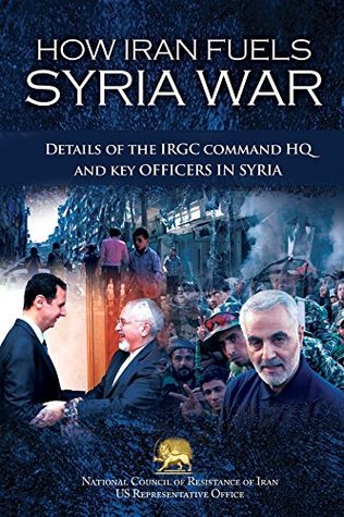 How Iran Fuels Syria War: Details of the IRGC Command HQ and Key Officers in Syria (Kindle Edition)