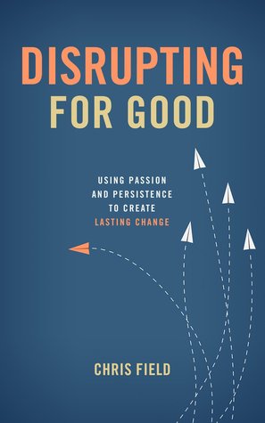 Disrupting for Good: Using Passion and Persistence to Create Lasting Change