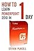 How To Learn PowerPoint 2010 In 1 Day by Steven Purcell