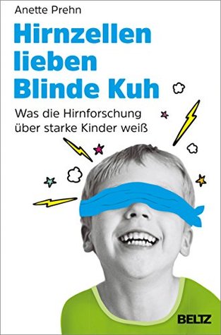 Hirnzellen lieben Blinde Kuh: Was die Hirnforschung über starke Kinder weiß (German Edition)