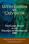 Lutheranism vs. Calvinism: The Classic Debate at the Colloquy of Montbéliard 1586