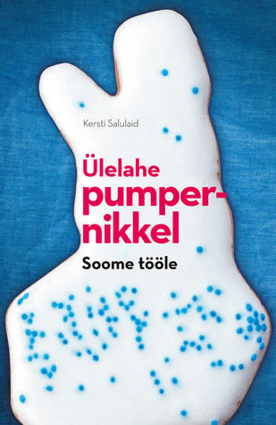 Ülelahe pumpernikkel. Soome tööle by Kersti Salulaid
