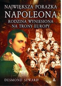 Największa porażka Napoleona: Rodzina wyniesiona na trony Europy