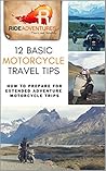 12 Basic Motorcycle Travel Tips: How to Prepare for Extended Adventure Motorcycle Trips