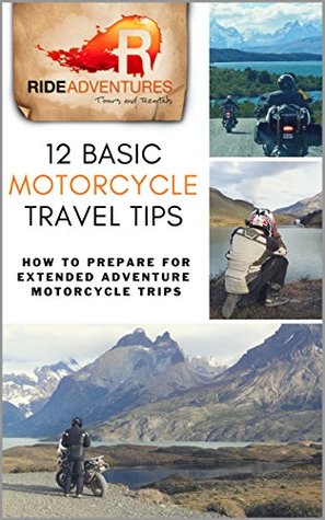 12 Basic Motorcycle Travel Tips: How to Prepare for Extended Adventure Motorcycle Trips (Kindle Edition)