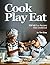Cook Play Eat by Tim      Gray