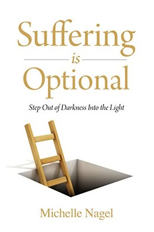 Suffering is Optional: Step Out of Darkness Into the Light (Kindle Edition)