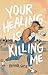Your Healing is Killing Me