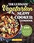 The Ultimate Vegetarian Slow Cooker Cookbook: 200 Flavorful & Filling Meatless Recipes That Prep Fast & Cook Slow