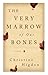 The Very Marrow of Our Bones by Christine Higdon