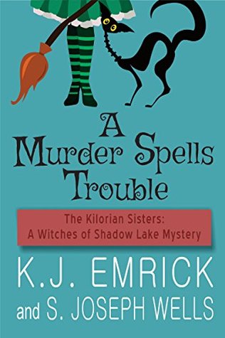 A Murder Spells Trouble (The Kilorian Sisters: A Witches of Shadow Lake Mystery Book 1)