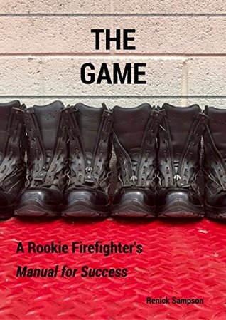 THE GAME: A ROOKIE FIREFIGHTER'S MANUAL FOR SUCCESS (Kindle Edition)