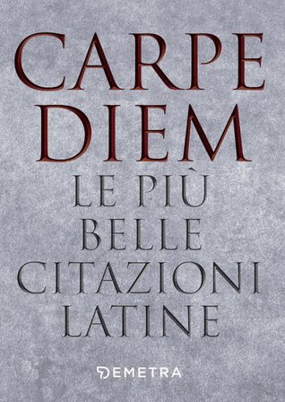 Carpe diem. Le più belle citazioni latine