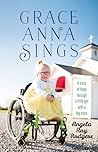 Grace Anna Sings: A Story of Hope Through a Little Girl With a Big Voice Grace Anna Sings: A Story of Hope Through a Little Girl With a Big Voice
